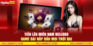 Tiến Lên Miền Nam Hello88 - Game bài hấp dẫn mọi thời đại
