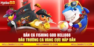 Bắn cá Fishing God Hello88 - Đấu trường cá vàng cực hấp dẫn
