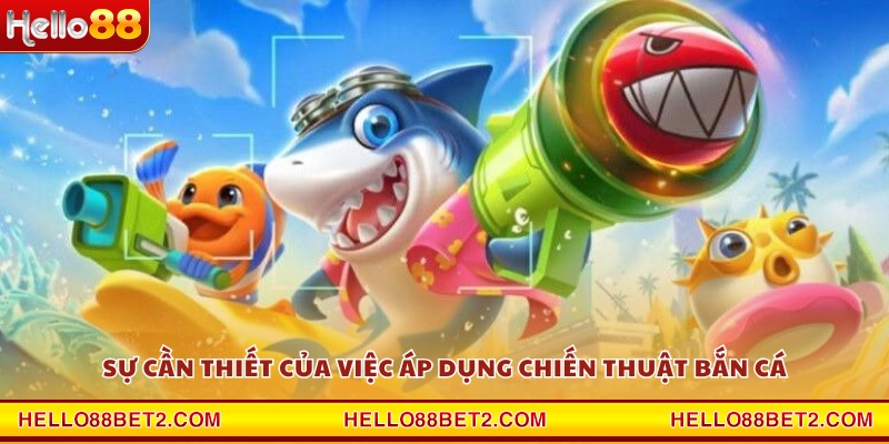 Sự cần thiết của việc áp dụng chiến thuật bắn cá