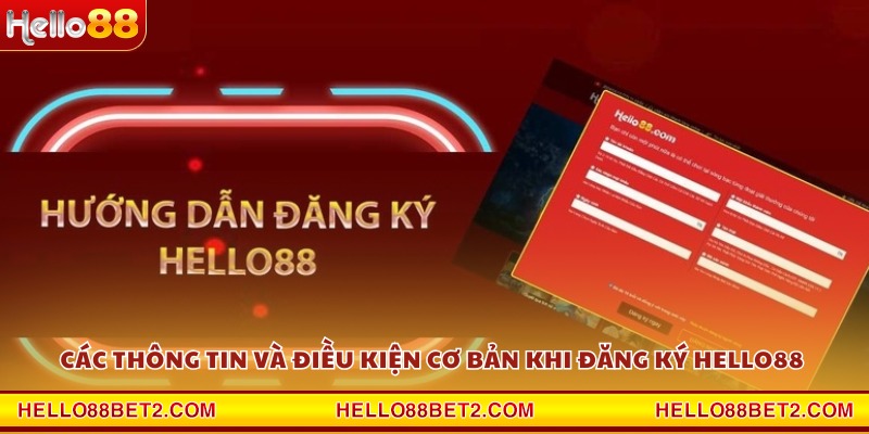 Các thông tin và điều kiện cơ bản khi đăng ký Hello88 