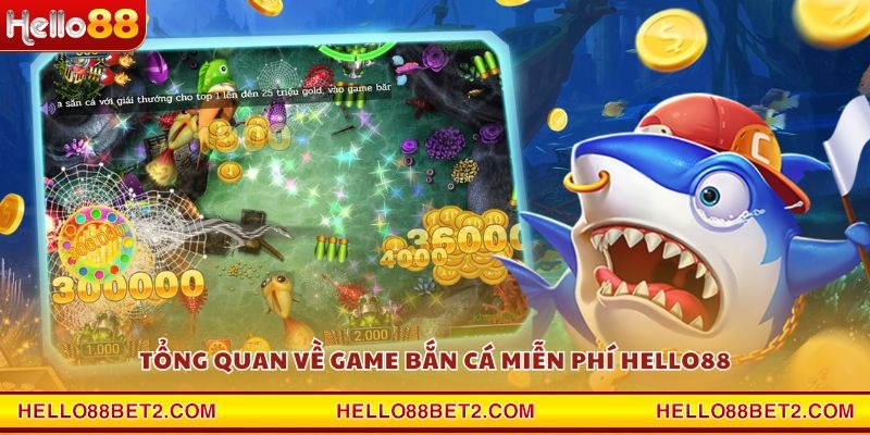 Tổng quan về game bắn cá miễn phí Hello88