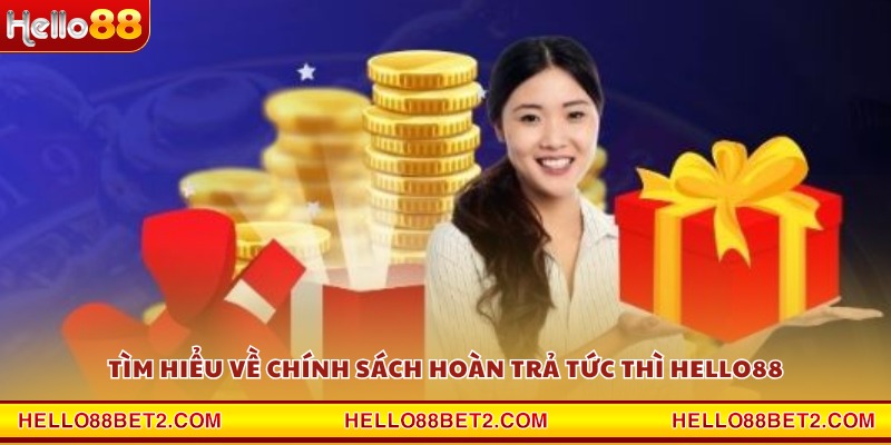 Tìm hiểu về chính sách hoàn trả tức thì Hello88