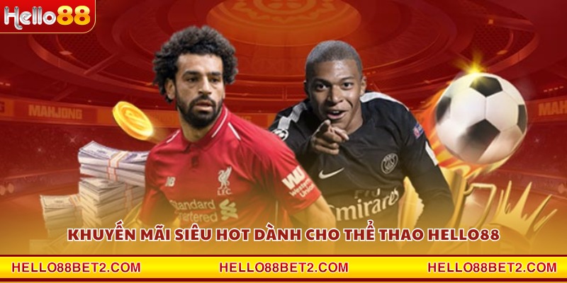 Khuyến mãi siêu hot dành cho Thể thao Hello88