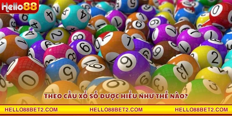 Theo cầu xổ số được hiểu như thế nào?